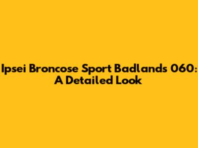 Ipsei Broncose Sport Badlands 060: A Detailed Look