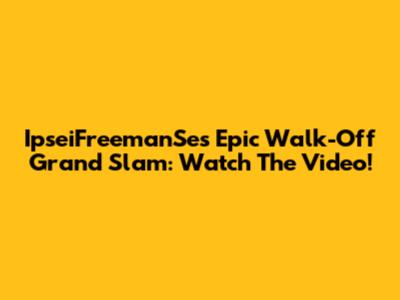 IpseiFreemanSe's Epic Walk-Off Grand Slam: Watch The Video!