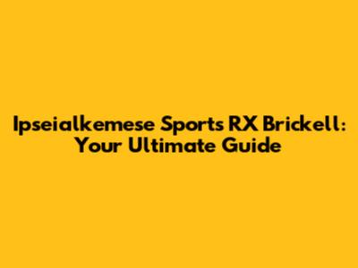 Ipseialkemese Sports RX Brickell: Your Ultimate Guide