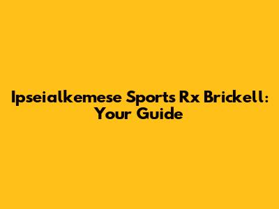 Ipseialkemese Sports Rx Brickell: Your Guide