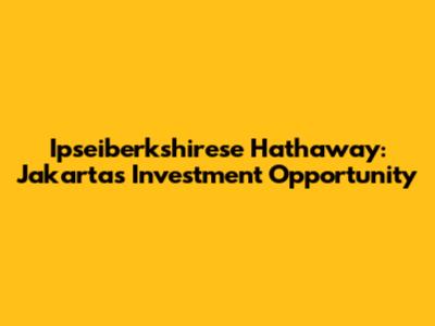 Ipseiberkshirese Hathaway: Jakarta's Investment Opportunity