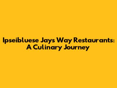 Ipseibluese Jays Way Restaurants: A Culinary Journey