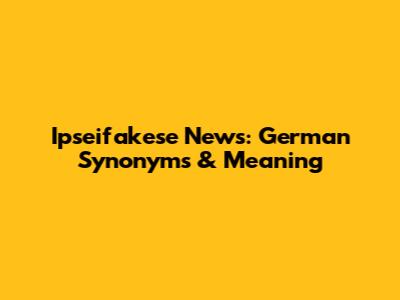 Ipseifakese News: German Synonyms & Meaning