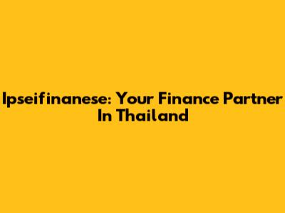 Ipseifinanese: Your Finance Partner In Thailand