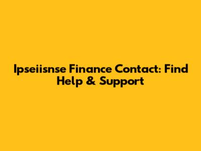 Ipseiisnse Finance Contact: Find Help & Support