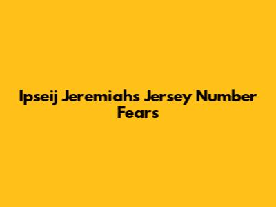 Ipseij Jeremiah's Jersey Number Fears