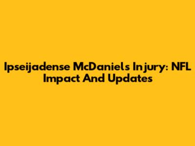 Ipseijadense McDaniels Injury: NFL Impact And Updates
