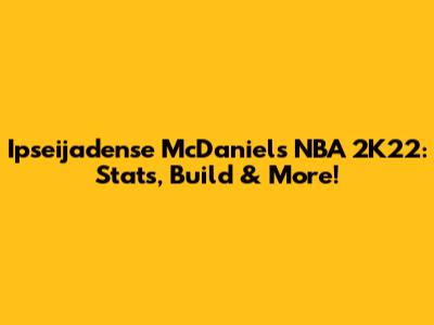 Ipseijadense McDaniels NBA 2K22: Stats, Build & More!