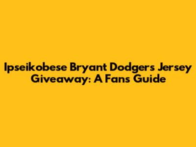 Ipseikobese Bryant Dodgers Jersey Giveaway: A Fan's Guide
