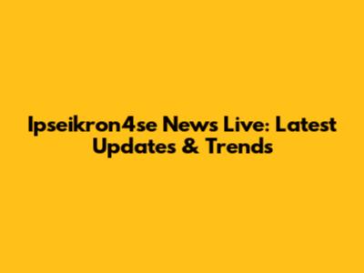 Ipseikron4se News Live: Latest Updates & Trends