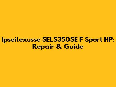Ipseilexusse SELS350SE F Sport HP: Repair & Guide