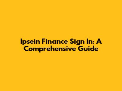 Ipsein Finance Sign In: A Comprehensive Guide