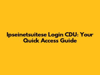 Ipseinetsuitese Login CDU: Your Quick Access Guide