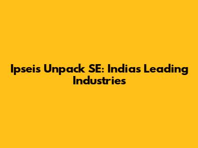 Ipseis Unpack SE: India's Leading Industries
