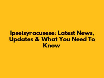 Ipseisyracusese: Latest News, Updates & What You Need To Know