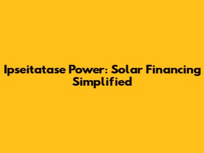 Ipseitatase Power: Solar Financing Simplified