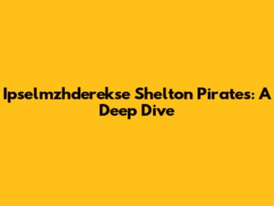 Ipselmzhderekse Shelton Pirates: A Deep Dive