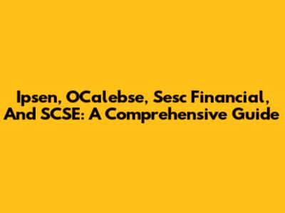 Ipsen, OCalebse, Sesc Financial, And SCSE: A Comprehensive Guide