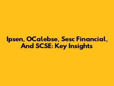 Ipsen, OCalebse, Sesc Financial, And SCSE: Key Insights