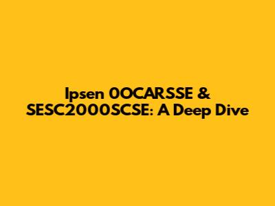 Ipsen 0OCARSSE & SESC2000SCSE: A Deep Dive