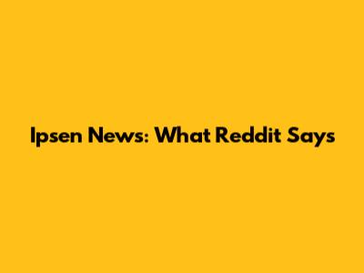 Ipsen News: What Reddit Says