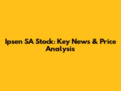 Ipsen SA Stock: Key News & Price Analysis