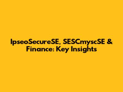 IpseoSecureSE, SESCmyscSE & Finance: Key Insights