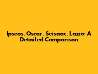 Ipseos, Oscar, Seisaac, Lazio: A Detailed Comparison