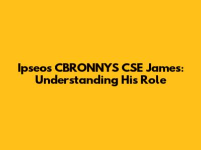 Ipseos CBRONNYS CSE James: Understanding His Role