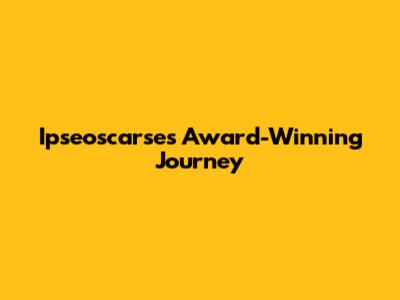 Ipseoscarse's Award-Winning Journey