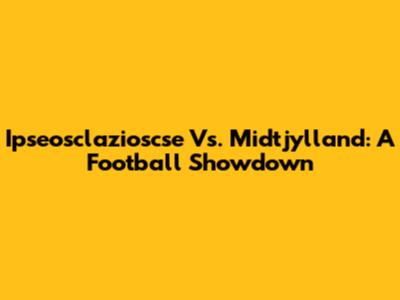 Ipseosclazioscse Vs. Midtjylland: A Football Showdown