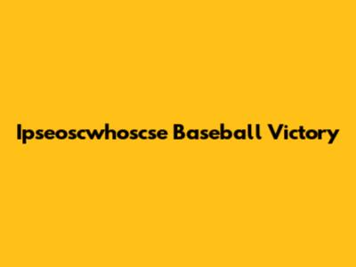 Ipseoscwhoscse Baseball Victory