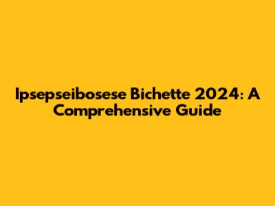 Ipsepseibosese Bichette 2024: A Comprehensive Guide