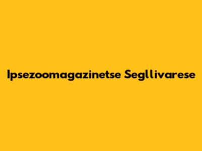 Ipsezoomagazinetse Segllivarese