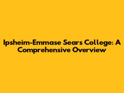 Ipsheim-Emmase Sears College: A Comprehensive Overview