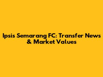 Ipsis Semarang FC: Transfer News & Market Values