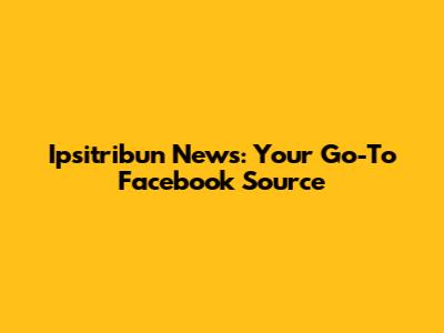 Ipsitribun News: Your Go-To Facebook Source