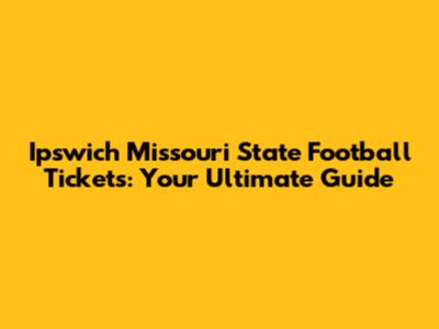 Ipswich Missouri State Football Tickets: Your Ultimate Guide