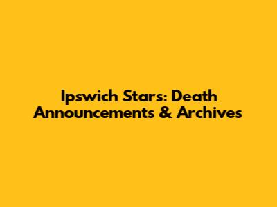 Ipswich Stars: Death Announcements & Archives