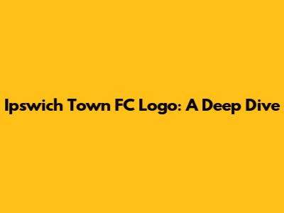 Ipswich Town FC Logo: A Deep Dive