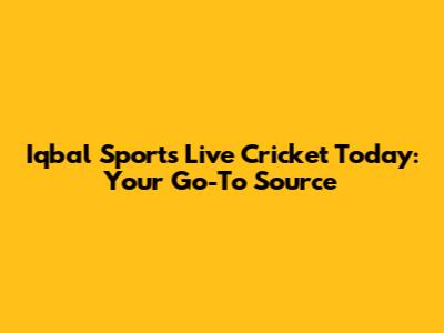Iqbal Sports Live Cricket Today: Your Go-To Source
