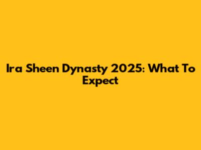 Ira Sheen Dynasty 2025: What To Expect