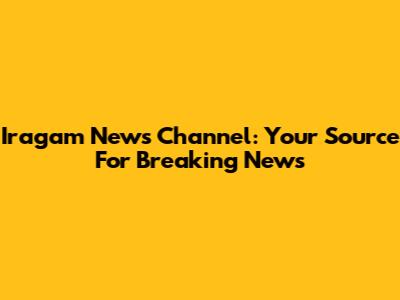 Iragam News Channel: Your Source For Breaking News