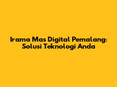 Irama Mas Digital Pemalang: Solusi Teknologi Anda