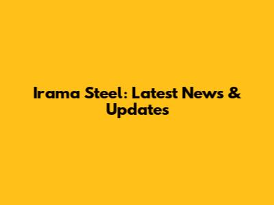Irama Steel: Latest News & Updates