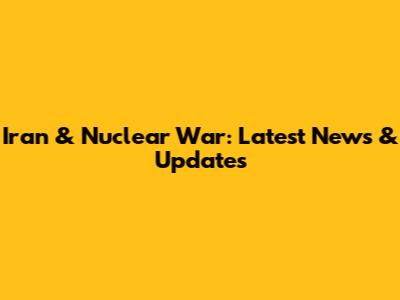 Iran & Nuclear War: Latest News & Updates