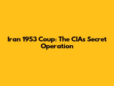 Iran 1953 Coup: The CIA's Secret Operation