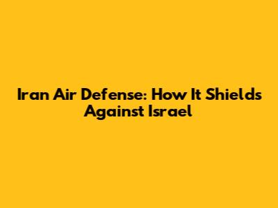 Iran Air Defense: How It Shields Against Israel