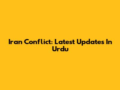 Iran Conflict: Latest Updates In Urdu