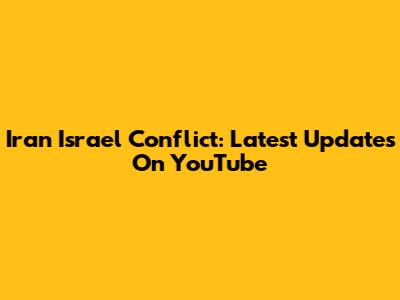 Iran Israel Conflict: Latest Updates On YouTube
